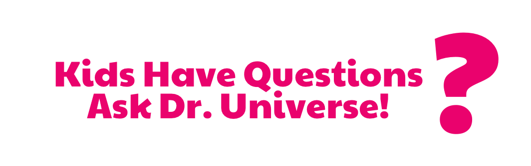 kids have questions ask dr. universe!